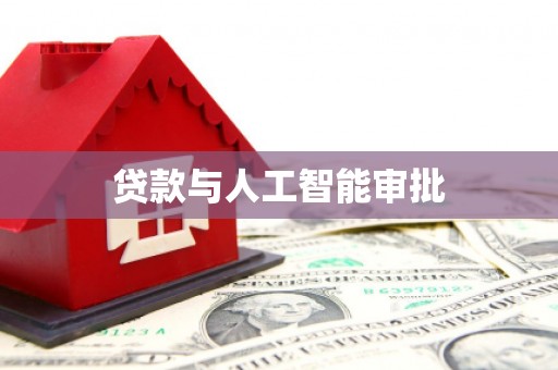 周口贷款与人工智能审批