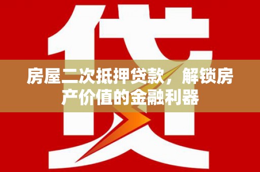 周口房屋二次抵押贷款，解锁房产价值的金融利器