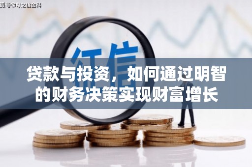 周口贷款与投资，如何通过明智的财务决策实现财富增长