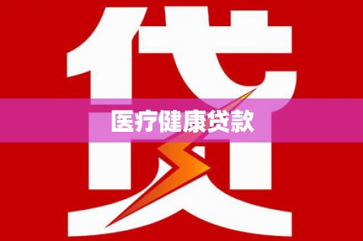周口医疗健康贷款