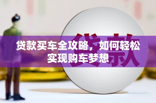 周口贷款买车全攻略，如何轻松实现购车梦想