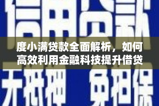 周口度小满贷款全面解析，如何高效利用金融科技提升借贷体验