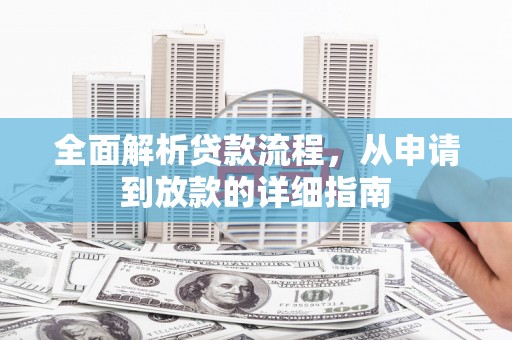 周口全面解析贷款流程，从申请到放款的详细指南