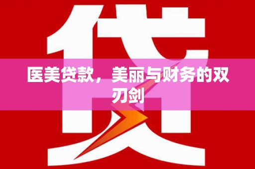 周口医美贷款，美丽与财务的双刃剑