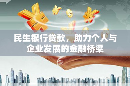 周口民生银行贷款，助力个人与企业发展的金融桥梁