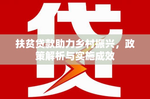 周口扶贫贷款助力乡村振兴，政策解析与实施成效