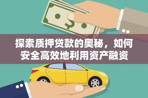 周口探索质押贷款的奥秘，如何安全高效地利用资产融资
