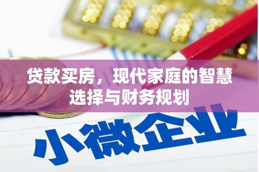 周口贷款买房，现代家庭的智慧选择与财务规划