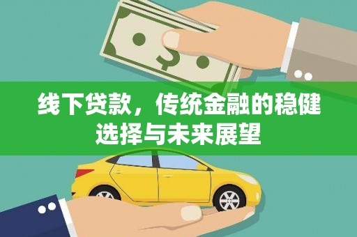 周口线下贷款，传统金融的稳健选择与未来展望