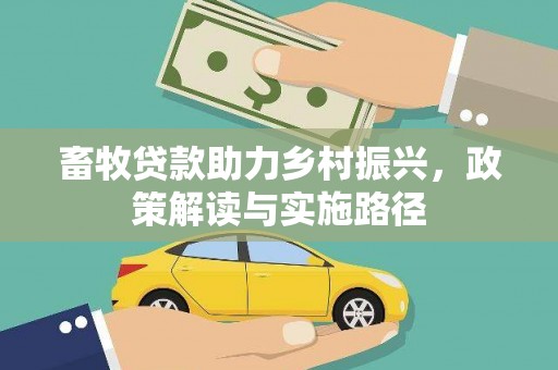 周口畜牧贷款助力乡村振兴，政策解读与实施路径