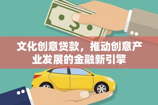 周口文化创意贷款，推动创意产业发展的金融新引擎