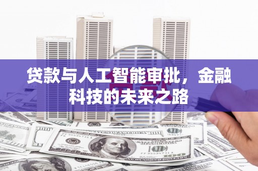 周口贷款与人工智能审批，金融科技的未来之路