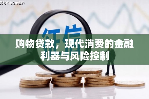 周口购物贷款，现代消费的金融利器与风险控制