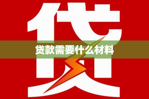 周口贷款需要什么材料