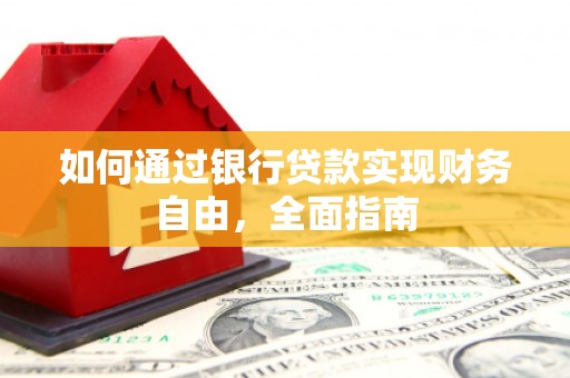 周口如何通过银行贷款实现财务自由，全面指南