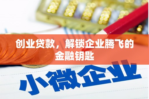周口创业贷款，解锁企业腾飞的金融钥匙