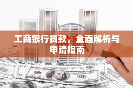 周口工商银行贷款，全面解析与申请指南