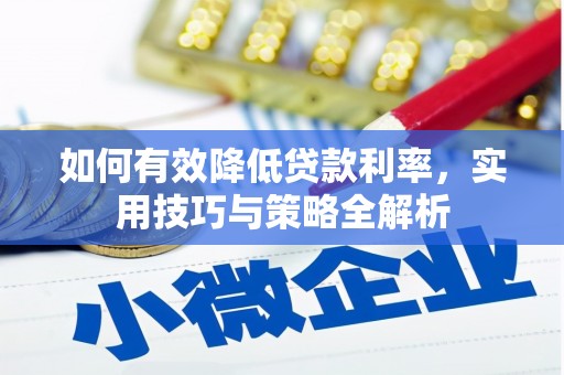 周口如何有效降低贷款利率，实用技巧与策略全解析