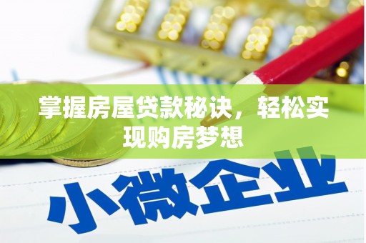 周口掌握房屋贷款秘诀，轻松实现购房梦想