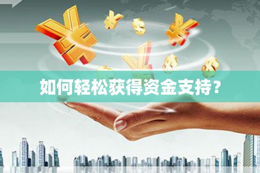 周口如何轻松获得资金支持？